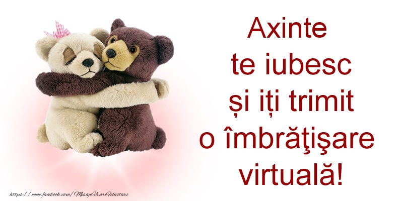 Felicitari de prietenie - Axinte te iubesc și iți trimit o îmbrăţişare virtuală!