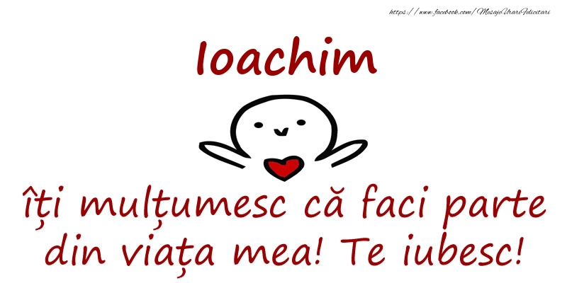  Felicitari de prietenie - Haioase | Ioachim, îți mulțumesc că faci parte din viața mea! Te iubesc!