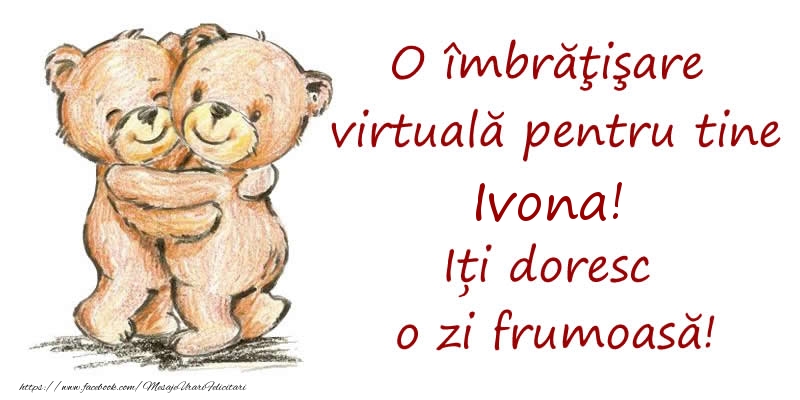 Felicitari de prietenie - O îmbrăţişare virtuală pentru tine Ivona. Iți doresc o zi frumoasă!