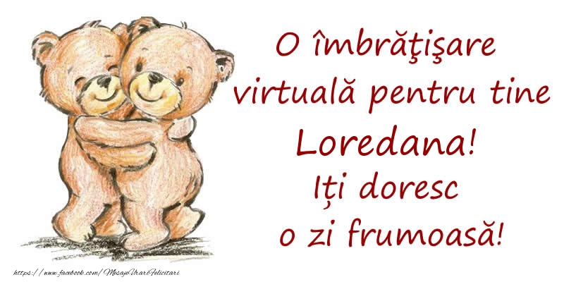  Felicitari de prietenie - Ursuleti | O îmbrăţişare virtuală pentru tine Loredana. Iți doresc o zi frumoasă!
