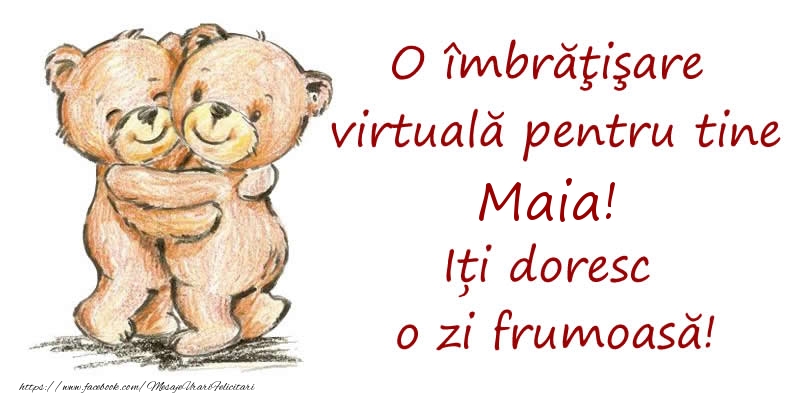  Felicitari de prietenie - Ursuleti | O îmbrăţişare virtuală pentru tine Maia. Iți doresc o zi frumoasă!