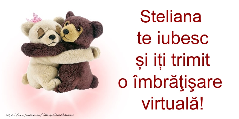 Felicitari de prietenie - Steliana te iubesc și iți trimit o îmbrăţişare virtuală!