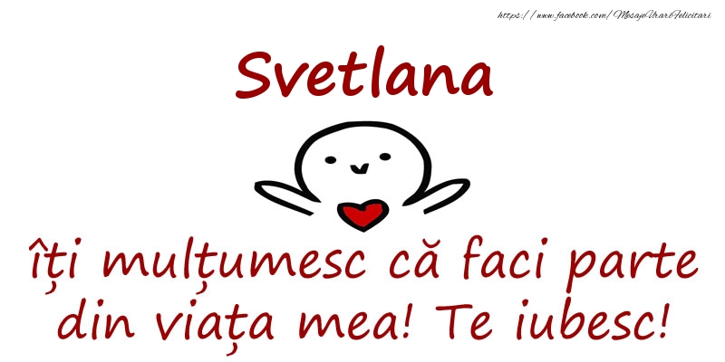  Felicitari de prietenie - Haioase | Svetlana, îți mulțumesc că faci parte din viața mea! Te iubesc!