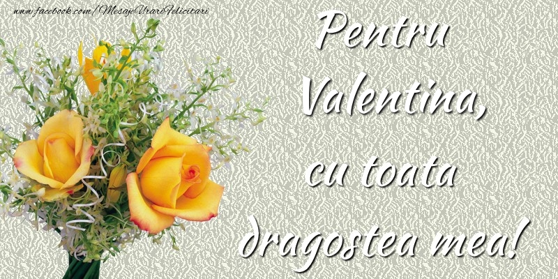  Felicitari de prietenie - Trandafiri | Pentru Valentina,  cu toata dragostea mea!