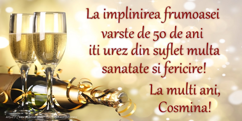  Felicitari de zi de nastere cu varsta - Sampanie | La implinirea frumoasei varste de 50, iti urez din suflet multa sanatate si un calduros La multi ani, Cosmina!