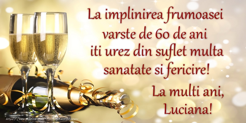  Felicitari de zi de nastere cu varsta - Sampanie | La implinirea frumoasei varste de 60, iti urez din suflet multa sanatate si un calduros La multi ani, Luciana!