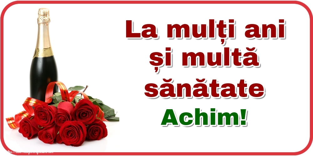Felicitari de zi de nastere - Flori & Sampanie | La mulți ani și multă sănătate Achim!