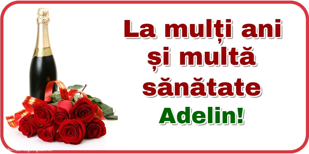  Felicitari de zi de nastere - Flori & Sampanie | La mulți ani și multă sănătate Adelin!