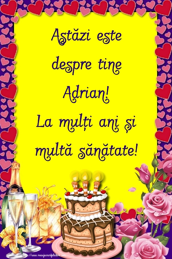  Felicitari de zi de nastere - Flori & Sampanie & Tort & Trandafiri | Astăzi este despre tine Adrian! La mulți ani și multă sănătate!