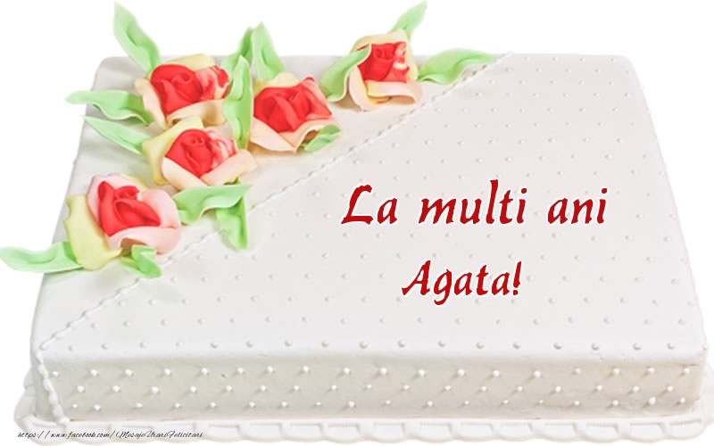  Felicitari de zi de nastere -  La multi ani Agata! - Tort