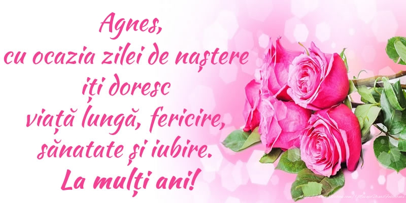 Felicitari de zi de nastere - Agnes, cu ocazia zilei de naștere iți doresc viață lungă, fericire, sănatate și iubire. La mulți ani!