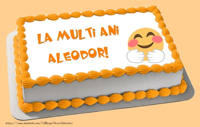  Felicitari de zi de nastere -  Tort La multi ani Aleodor!