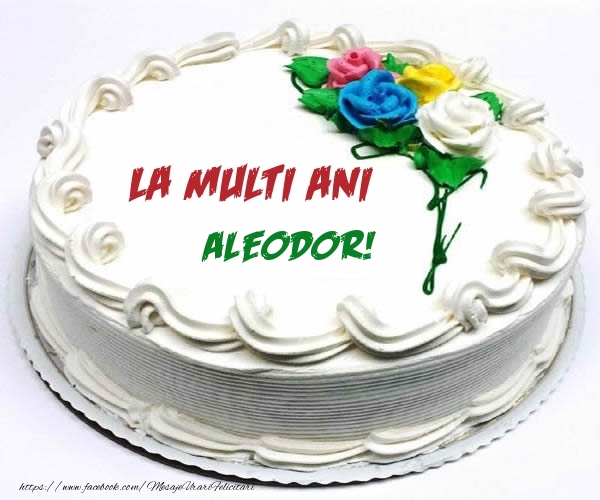  Felicitari de zi de nastere - Tort | La multi ani Aleodor!