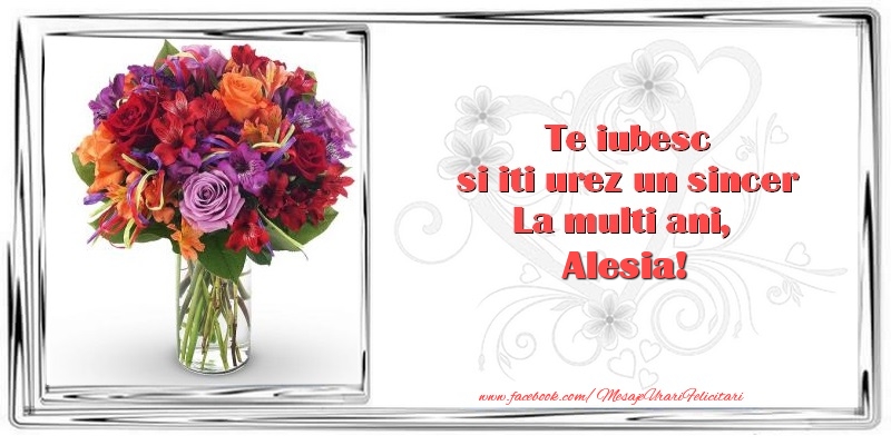  Felicitari de zi de nastere - Flori & 1 Poza & Ramă Foto | Te iubesc si iti urez un sincer La multi ani, Alesia