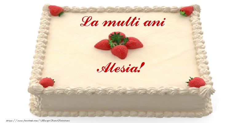  Felicitari de zi de nastere -  Tort cu capsuni - La multi ani Alesia!