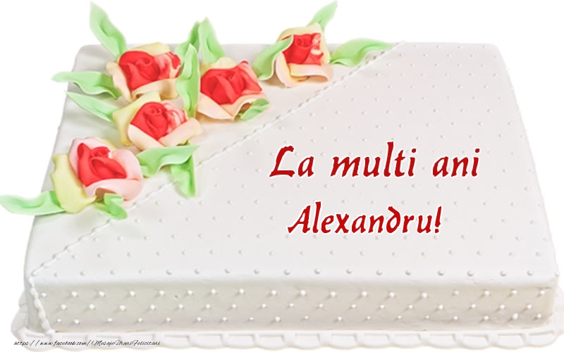  Felicitari de zi de nastere -  La multi ani Alexandru! - Tort