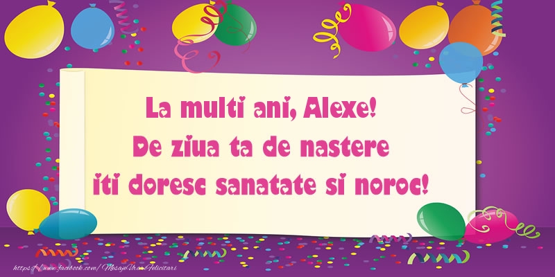 Felicitari de zi de nastere - La multi ani Alexe. De ziua ta de nastere iti doresc sanatate si noroc!