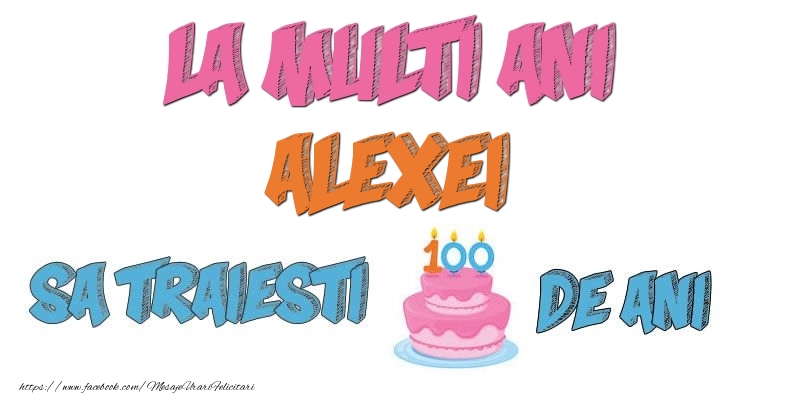  Felicitari de zi de nastere - Tort | La multi ani, Alexei! Sa traiesti 100 de ani!