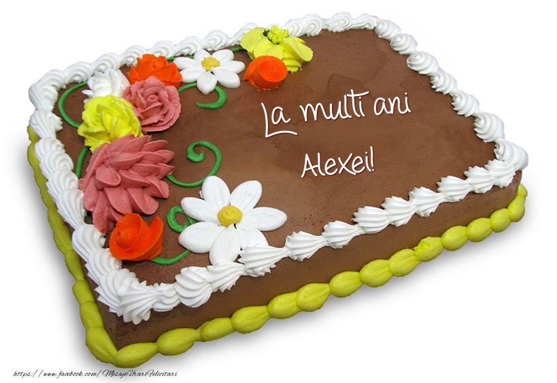  Felicitari de zi de nastere -  Tort de ciocolata cu flori: La multi ani Alexei!