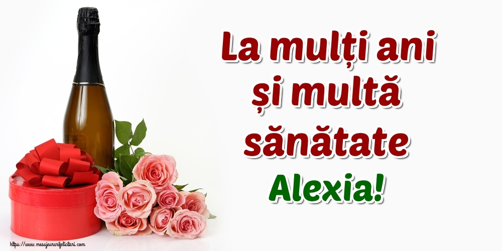  Felicitari de zi de nastere - Flori & Sampanie | La mulți ani și multă sănătate Alexia!