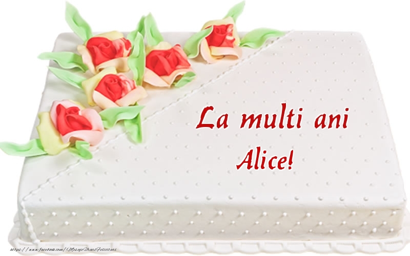  Felicitari de zi de nastere -  La multi ani Alice! - Tort