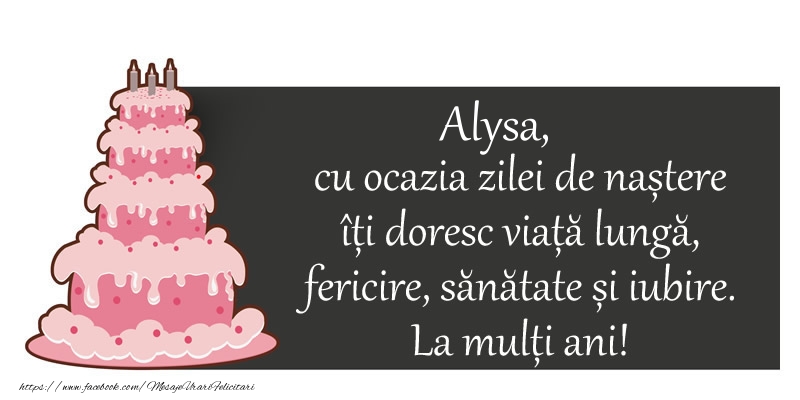 Felicitari de zi de nastere - Alysa, cu ocazia zilei de nastere iti doresc viata lunga,  fericire, sanatate si iubire.  La multi ani!
