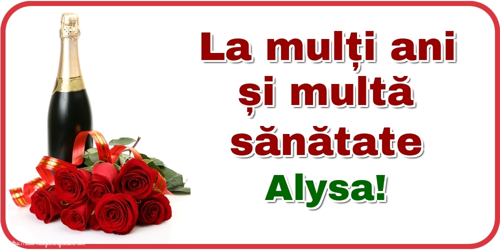 Felicitari de zi de nastere - Flori & Sampanie | La mulți ani și multă sănătate Alysa!