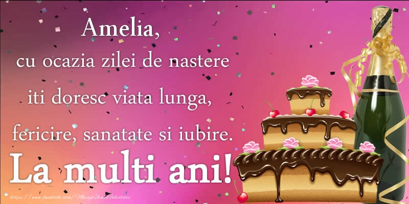 Felicitari de zi de nastere - Tort & Sampanie | Amelia, cu ocazia zilei de nastere iti doresc viata lunga, fericire, sanatate si iubire. La multi ani!