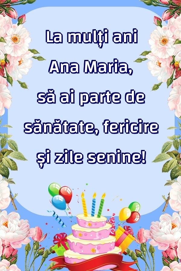  Felicitari de zi de nastere - Baloane & Flori & Tort | La mulți ani Ana Maria, să ai parte de sănătate, fericire și zile senine!