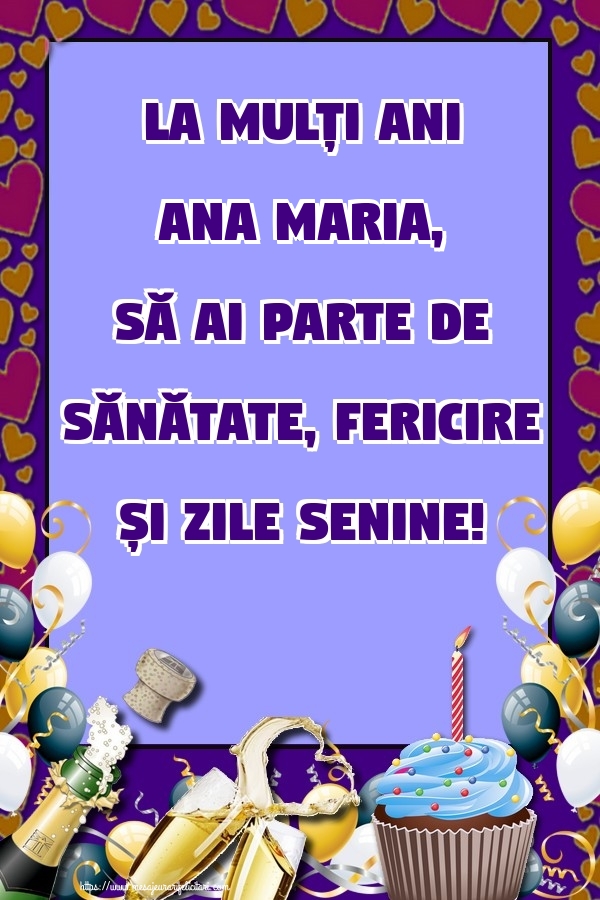  Felicitari de zi de nastere - Baloane & Sampanie & Tort | La mulți ani Ana Maria, să ai parte de sănătate, fericire și zile senine!