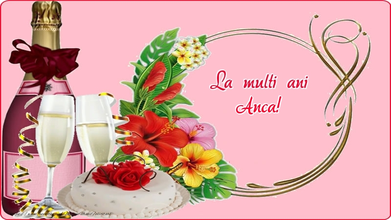 Felicitari de zi de nastere - Flori & Sampanie | La multi ani Anca!