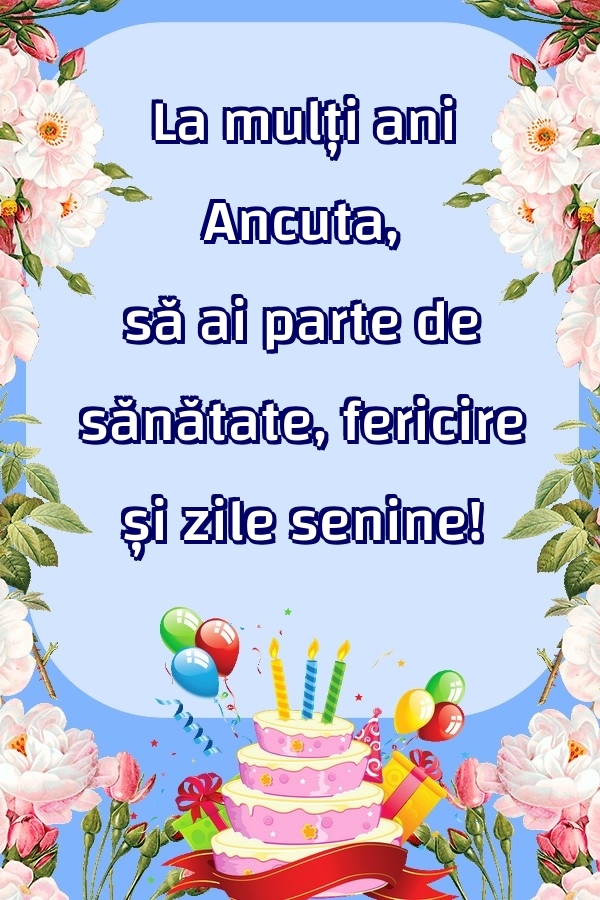  Felicitari de zi de nastere - Baloane & Flori & Tort | La mulți ani Ancuta, să ai parte de sănătate, fericire și zile senine!