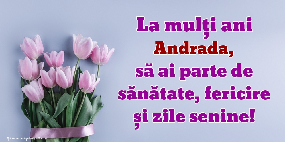  Felicitari de zi de nastere - Flori | La mulți ani Andrada, să ai parte de sănătate, fericire și zile senine!