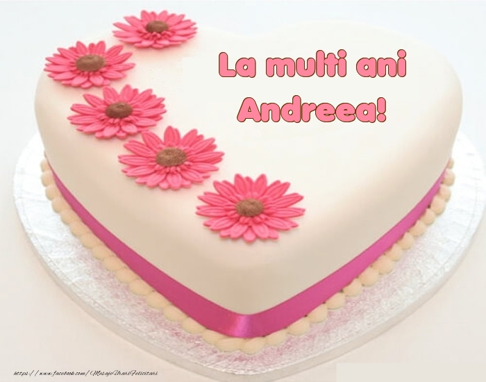  Felicitari de zi de nastere -  La multi ani Andreea! - Tort