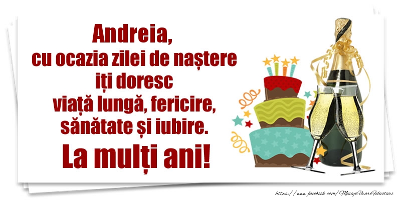  Felicitari de zi de nastere - Tort & Sampanie | Andreia, cu ocazia zilei de naștere iți doresc viață lungă, fericire, sănătate si iubire. La mulți ani!