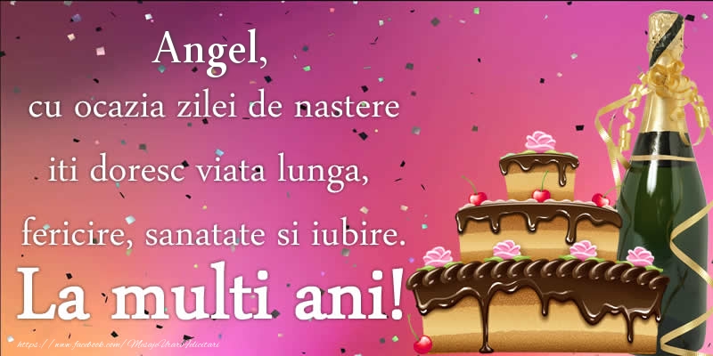 Felicitari de zi de nastere - Tort & Sampanie | Angel, cu ocazia zilei de nastere iti doresc viata lunga, fericire, sanatate si iubire. La multi ani!