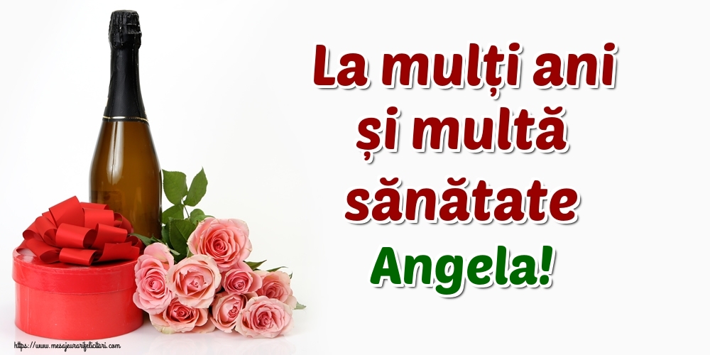 Felicitari de zi de nastere - Flori & Sampanie | La mulți ani și multă sănătate Angela!