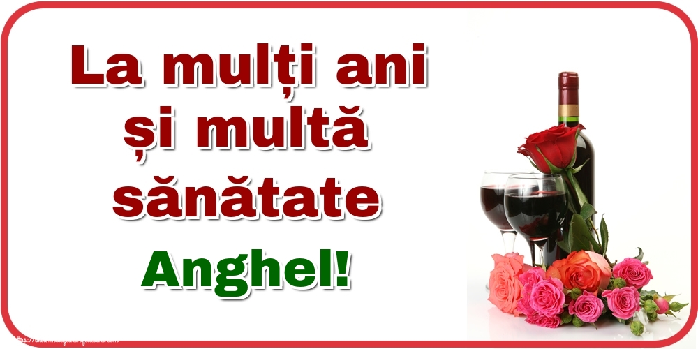  Felicitari de zi de nastere - Flori & Sampanie | La mulți ani și multă sănătate Anghel!