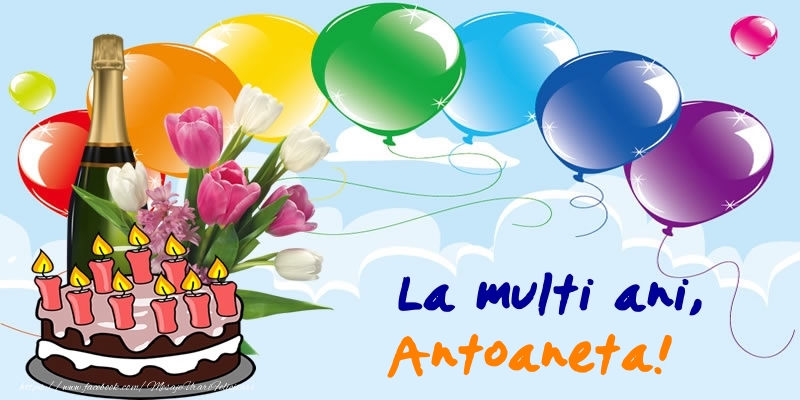 Felicitari de zi de nastere - Baloane & Sampanie & Tort | La multi ani, Antoaneta!