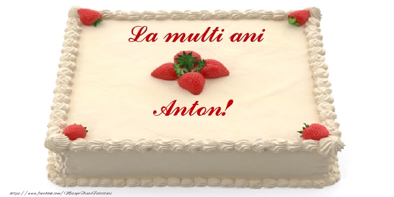  Felicitari de zi de nastere -  Tort cu capsuni - La multi ani Anton!