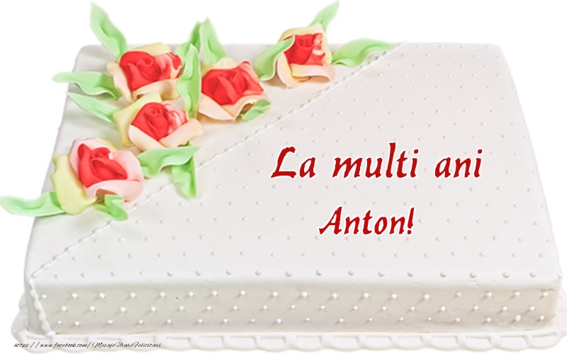  Felicitari de zi de nastere -  La multi ani Anton! - Tort
