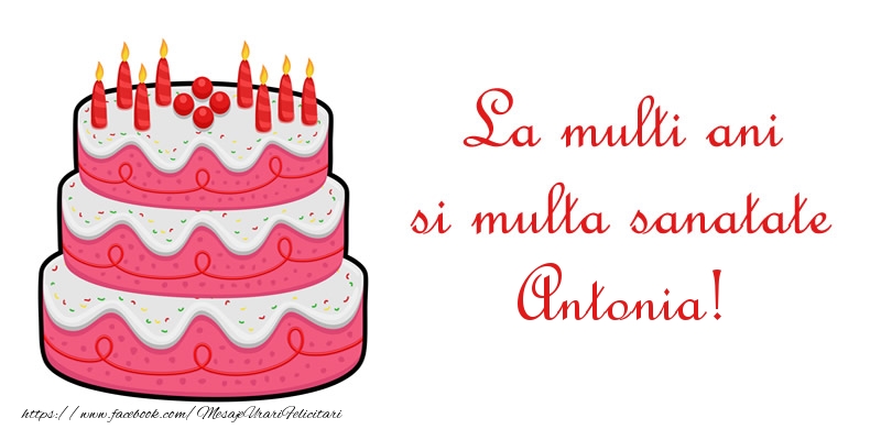Felicitari de zi de nastere - Tort | La multi ani si multa sanatate Antonia!