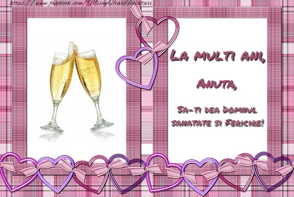 Felicitari de zi de nastere - ❤️❤️❤️ Inimioare & Sampanie | La multi ani, Anuta, sa-ti dea Domnul sanatate si fericire!