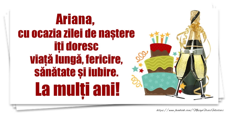 Felicitari de zi de nastere - Tort & Sampanie | Ariana, cu ocazia zilei de naștere iți doresc viață lungă, fericire, sănătate si iubire. La mulți ani!