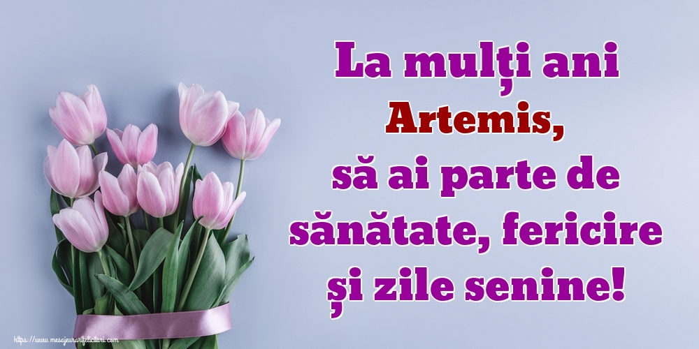 Felicitari de zi de nastere - Flori | La mulți ani Artemis, să ai parte de sănătate, fericire și zile senine!