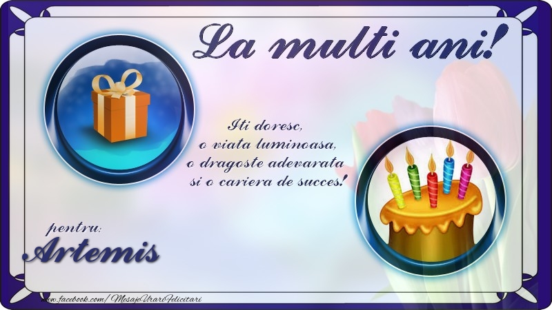 Felicitari de zi de nastere - La multi ani, pentru Artemis! Iti doresc,  o viata luminoasa, o dragoste adevarata  si o cariera de succes!