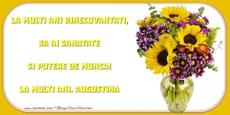 Felicitari de zi de nastere - Buchete De Flori | La multi ani binecuvantati, sa ai sanatate si putere de munca! Augustina