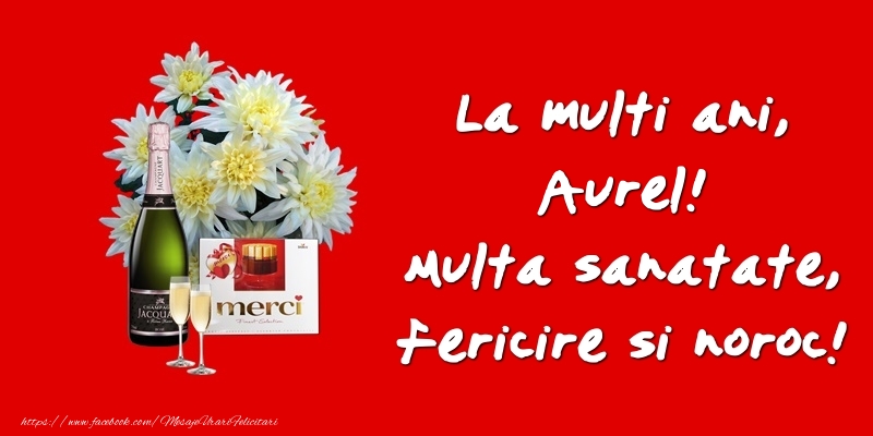 Felicitari de zi de nastere - Flori & Sampanie | La multi ani, Aurel! Multa sanatate, fericire si noroc!