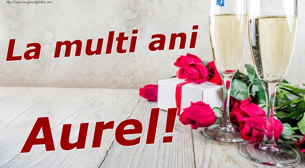  Felicitari de zi de nastere - Sampanie & Trandafiri | La multi ani Aurel!