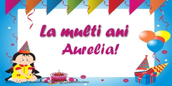Felicitari de zi de nastere - La multi ani Aurelia!